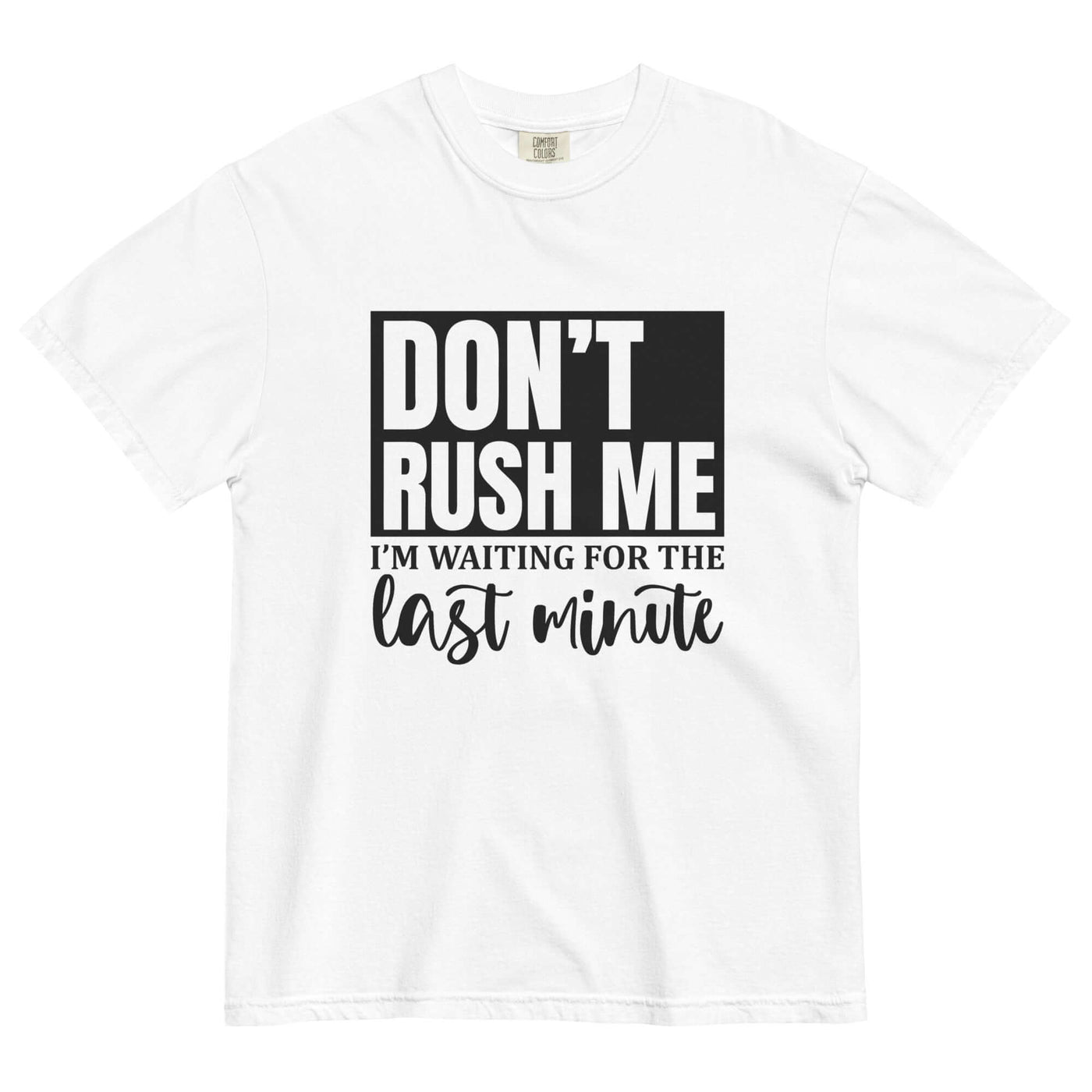 "DON'T RUSH ME..." Unisex T-Shirt - Thick & Soft at Design Dose